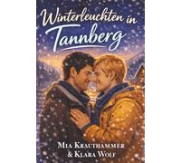 Winterleuchten in Tannberg: Eine winterliche M/M-Romanze über Neuanfänge, Vertrauen und ein Zuhause im Schnee (Winterglück & Herzklopfen M/M-Romanze)