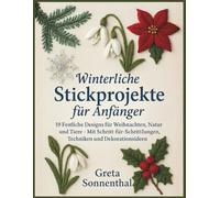 Winterliche Stickprojekte für Anfänger: 19 Festliche Designs für Weihnachten, Natur und Tiere - Mit Schritt-für-Schritt-Anleitungen, Techniken und Dekorationsideen