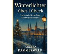 Winterlichter über Lübeck: Liebe & ein Neuanfang in der Weihnachtszeit