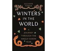 Winters In The World : A Journey Through The Anglo-saxon Year
