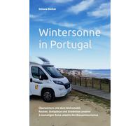 Wintersonne in Portugal: Überwintern mit dem Wohnmobil. Routen, Stellplätze und Erlebnisse unserer 3-monatigen Reise abseits des Massentourismus (Reisetagebuch)