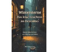 Wintersterne: Das leise Leuchten im Dezember: Kleine Geschichten von Wärme und Nähe - ein Adventskalender der besonderen Art für Jugendliche und Erwachsene