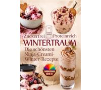 Wintertraum Eiscreme und Desserts: 57 winterliche Rezepte für die Ninja Creami - Weihnachtliche Desserts & High-Protein-Genuss ohne Zucker