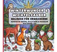 Winterwunder & Wichtelzauber: Malbuch für Erwachsene & Jugendliche: Über 60 Magische Motive mit Nordischen Wichteln, Waldtieren und gemütlichen Winterszenen zum Entspannen