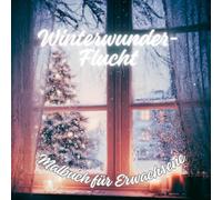 Winterwunderland - Ein Malbuch für Erwachsene. Tauchen Sie ein in eine zauberhafte Welt voller winterlicher Schönheit und festlicher Wunder!: 60 Ausmalbilder für die Feiertage zur Entspannung.
