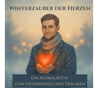 Winterzauber der Herzen - Ein Ausmalbuch mit 50 warmherzigen Winterszenen mit attraktiven Männern für Frauen zum Entspannen und Träumen!