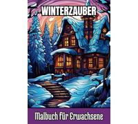WINTERZAUBER - Malbuch für Erwachsene: 50 Beruhigende Wintermotive - Perfektes Ausmalbuch für Erwachsene zur Stressbewältigung und kreativen Entspannung