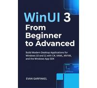 WinUI 3 from Beginner to Advanced: Build Modern Desktop Applications for Windows 10 and 11 with C#, XAML, MVVM, and the Windows App SDK