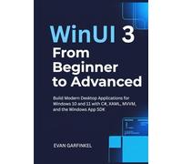 WinUI 3 from Beginner to Advanced: Build Modern Desktop Applications for Windows 10 and 11 with C#, XAML, MVVM, and the Windows App SDK