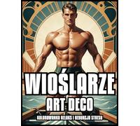 WIOŚLARZE ART DECO KOLOROWANKA RELAKS I REDUKCJA STRESU: Klasyczne ilustracje wioślarskie dla dorosłych i nastolatków | Prezent dla dziewczynek i chłopców | 60 STRON DO KOLOROWANKI