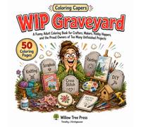 WIP Graveyard: A Funny Adult Coloring Book for Crafters, Makers, Hobby Hoppers, and the Proud Owner of Too Many Unfinished Projects (Coloring Capers)