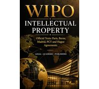 WIPO Intellectual Property Treaties: Official Texts: Paris, Berne, Madrid, PCT and Hague Agreements