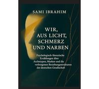 Wir, aus Licht, Schmerz und Narben: Psychologisch-literarische Erzählungen über Archetypen, Masken und die verborgenen Beziehungsstrukturen der deutschen Gesellschaft