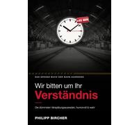 Wir bitten um Ihr Verständnis: Das große Buch der Bahn-Ausreden - Die dümmsten Verspätungsausreden der Deutschen Bahn, humorvoll & wahr