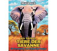 wir färben TIERE DER SAVANNE: Ein Abenteuer in der faszinierenden Savanne mit 50 fantastischen Ausmalbildern der charakteristischsten Tiere, die die Kreativität anregen und die Fantasie beflügeln!