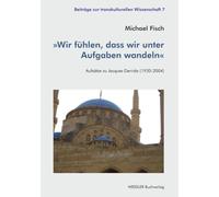 »Wir fühlen, dass wir unter Aufgaben wandeln«: Aufsätze zu Jacques Derrida (1930-2004) (Beiträge zur transkulturellen Wissenschaft)
