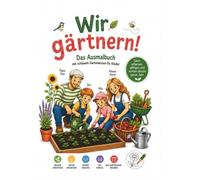 Wir gärtnern - Das Ausmalbuch mit schlauem Gartenwissen für Kinder: Säen, pflanzen, pflegen und ernten durchs ganze Jahr