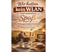 Wir hatten kein WLAN und trotzdem Spaß - Über 60 Kurzgeschichten für Senioren - humorvoll, warmherzig und voller schöner Erinnerungen