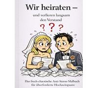 Wir heiraten - und verlieren langsam den Verstand: Das frech-chaotische Anti-Stress-Malbuch für gestresste Hochzeitspaare