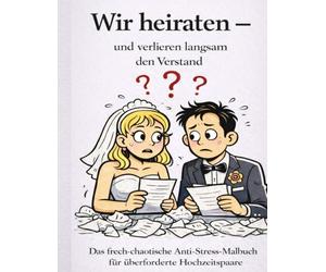 Wir heiraten - und verlieren langsam den Verstand: Das frech-chaotische Anti-Stress-Malbuch für gestresste Hochzeitspaare