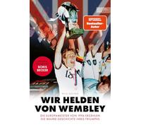 Wir Helden von Wembley: Die Fußball-Europameister von 1996 erzählen die wahre Geschichte ihres Triumphs | Vorwort von Boris Becker