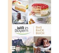Wir in Bayern - Das Backbuch: 70 Lieblingsrezepte der TV-Konditor*innen - mit Profitipps rund ums Backen und Einblicken hinter die Kulissen