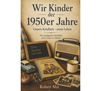 Wir Kinder der 1950er Jahre: Unsere Kindheit - unser Leben