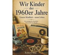 Wir Kinder der 1960er Jahre: Unsere Kindheit - unser Leben