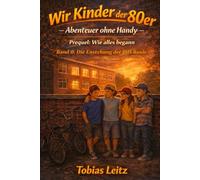 Wir Kinder der 80er - Abenteuer ohne Handy: Prequel: Wie alles begann Band 0: Die Entstehung der BMX-Bande