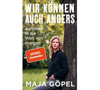 Wir können auch anders: Aufbruch in die Welt von morgen | Das neue Buch der Bestsellerautorin Maja Göpel