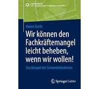 Wir können den Fachkräftemangel leicht beheben, wenn wir wollen!: Das Beispiel der Schwerbehinderten (SDG - Forschung, Konzepte, Lösungsansätze zur Nachhaltigkeit)