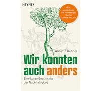 Wir konnten auch anders: Eine kurze Geschichte der Nachhaltigkeit - 'Ein wunderbares und notwendiges Buch!' Harald Welzer - Ausgezeichnet mit dem NDR-Sachbuchpreis 2021