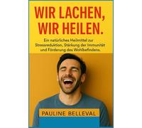 WIR LACHEN, WIR HEILEN: Ein natürliches Heilmittel zur Stressreduktion, Stärkung der Immunität und Förderung des Wohlbefindens.