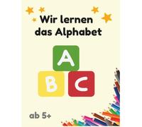 Wir lernen das Alphabet: Lernbuch ab 5 Jahren - Buchstaben schreiben, nachspuren und ausmalen