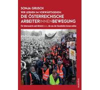 Wir lernen im Vorwärtsgehen: Die österreichische Arbeiter*innenbewegung: Für Interessierte und Aktivist*innen, die aus der Geschichte lernen wollen