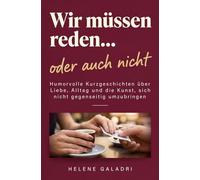 Wir müssen reden… oder auch nicht: Humorvolle Kurzgeschichten über Liebe, Alltag und die Kunst, sich nicht gegenseitig umzubringen