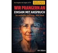 Wir prangern an: Einsam mit Anspruch - mit Love-Scam-Warnung: Warum Dating-Portale Hoffnung verkaufen, aber kein Glück - Ein ehrlicher Ratgeber für Singles - 50 PLUS