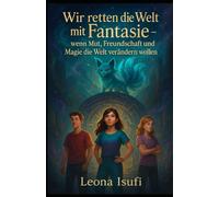 Wir retten die Welt mit Fantasie: Wenn Mut,Freundschaft die Welt verändert wollen