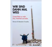 Wir sind dann mal weg: Unsere Reise zu mehr Mut, Wahrheit und Liebe