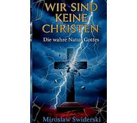 Wir sind keine Christen: Die wahre Natur Gottes