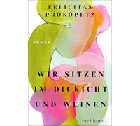 Wir sitzen im Dickicht und weinen: Roman. 'Ein Familienroman, der fesselt und nachdenklich macht. Sehr poetisch!' Elke Heidenreich