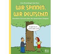 Wir spinnen, wir Deutschen: Unerhörte Cartoons über den hysterischen Zeitgeist