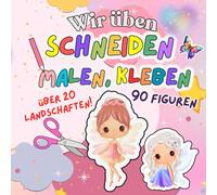 Wir üben Schneiden, Malen, Kleben: 90 Figuren suchen ein neues Zuhause in über 20 Feenlandschaften (Ausmal- und Beschäftigungshefte ab 3 Jahren)
