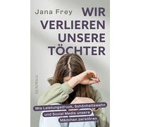 Wir verlieren unsere Töchter: Wie Leistungsdruck, Schönheitswahn und Social Media unsere Mädchen zerstören