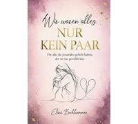 Wir waren alles. Nur kein Paar. Für alle, die jemanden geliebt haben, der sie nie gewählt hat.: Ein Buch über Situationships, Herzschmerz, Selbstwert und den Weg zurück zu sich selbst.