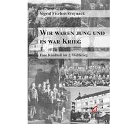 Wir waren jung und es war Krieg: Eine Kindheit im 2. Weltkrieg