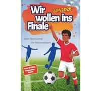 Wir wollen ins Finale - Vom Sportcamp ins Nationalteam (Band 3): 48 Talente, fiese Tricks und der große Traum vom Turnier in England! Ein spannendes Fußball Buch und Geschenk für Jungen ab 8 Jahren.