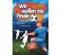 Wir wollen ins Finale - Vom Verein ins Sportcamp (Band 2): Ein Scout am Spielfeldrand - zerstört der Fußballtraum ihre Freundschaft? Ein spannendes Fußball Buch und Geschenk für Jungen ab 8 Jahren.