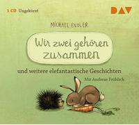 Wir zwei gehören zusammen und weitere elefantastische Geschichten: Ungekürzte szenische Lesungen mit Musik mit Andreas Fröhlich
