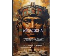 WIRACOCHA: La Doble Faz del Hacedor: La Alta Magia Andina y el Juicio de la Conquista (INCAS)